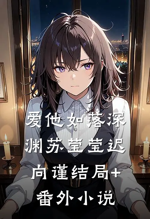爱他如落深渊苏莹莹迟向谨结局+番外小说