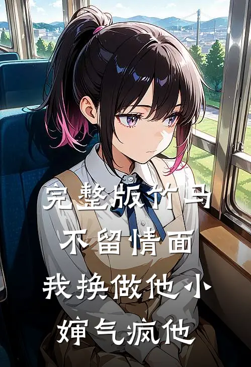 完整版竹马不留情面，我换做他小婶气疯他