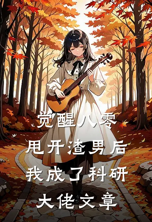 觉醒八零，甩开渣男后我成了科研大佬文章