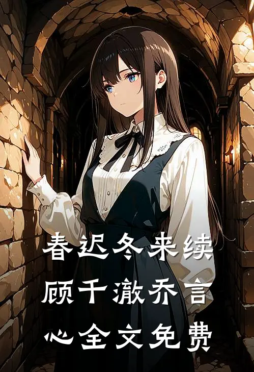 春迟冬来续顾千澈乔言心全文免费