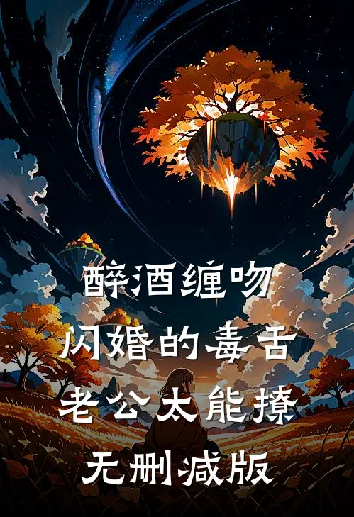 醉酒缠吻，闪婚的毒舌老公太能撩无删减版