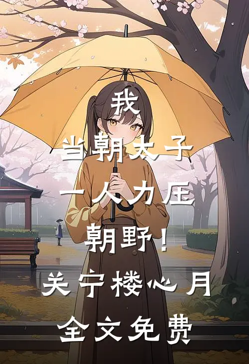 我，当朝太子，一人力压朝野！关宁楼心月全文免费