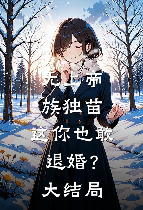 无上帝族独苗，这你也敢退婚？大结局