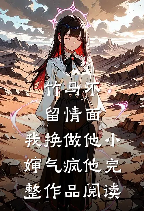 竹马不留情面，我换做他小婶气疯他完整作品阅读