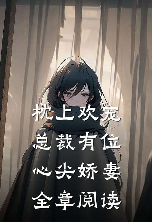 枕上欢宠：总裁有位心尖娇妻全章阅读