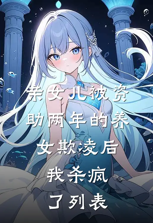 亲女儿被资助两年的养女欺凌后，我杀疯了列表