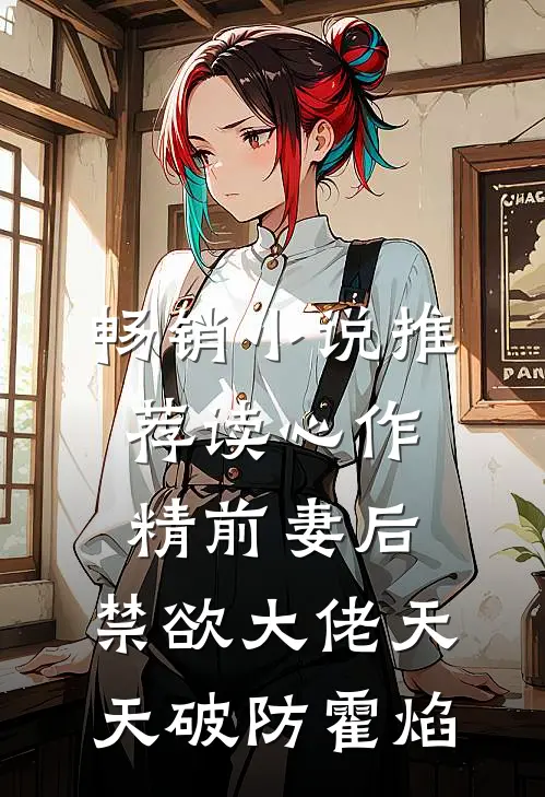 畅销小说推荐读心作精前妻后,禁欲大佬天天破防霍焰