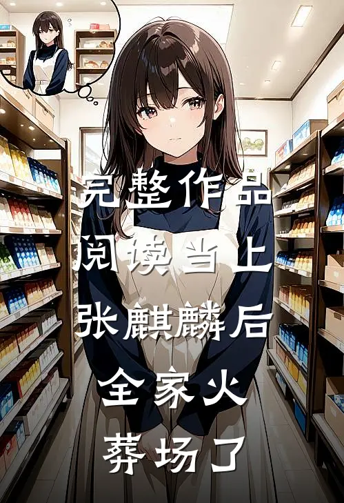 完整作品阅读当上张麒麟后，全家火葬场了