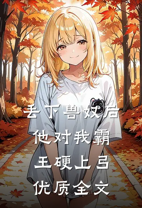 丢下兽奴后，他对我霸王硬上弓优质全文