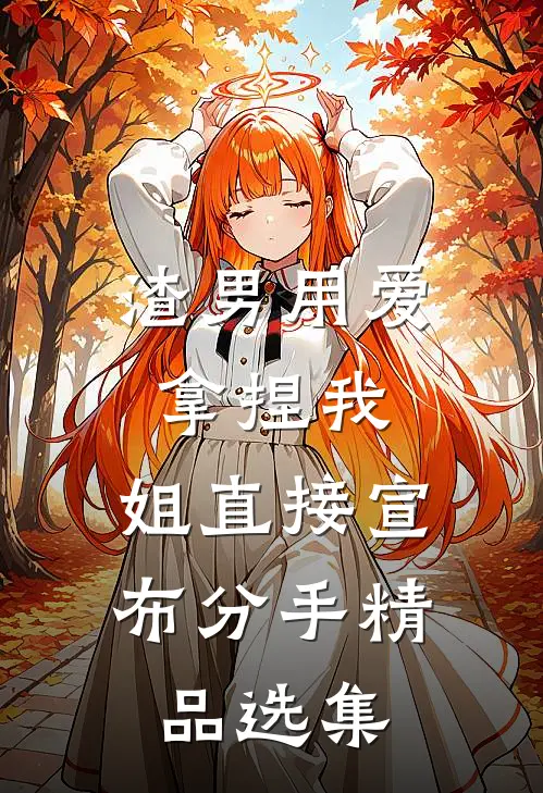 渣男用爱拿捏我，姐直接宣布分手精品选集