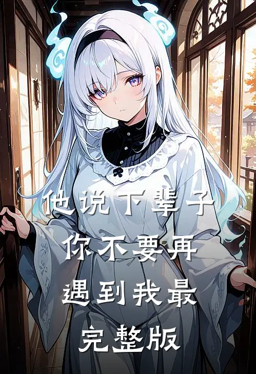 他说下辈子，你不要再遇到我最完整版