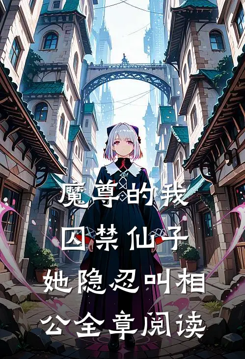 魔尊的我囚禁仙子,她隐忍叫相公全章阅读