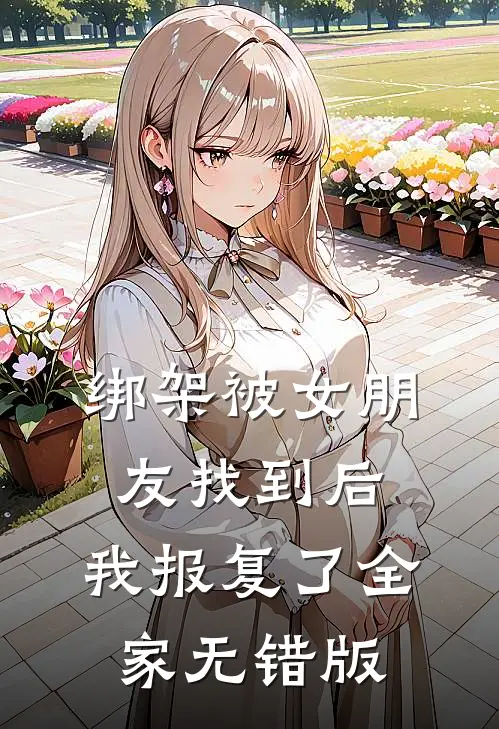绑架被女朋友找到后，我报复了全家无错版