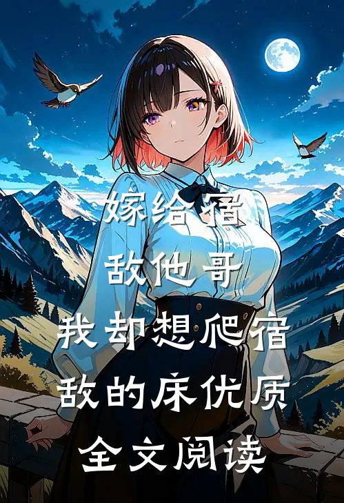 嫁给宿敌他哥，我却想爬宿敌的床优质全文阅读