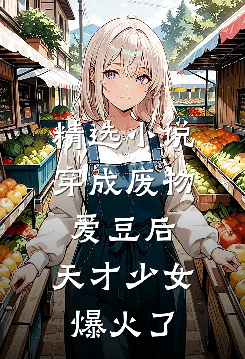 精选小说穿成废物爱豆后，天才少女爆火了