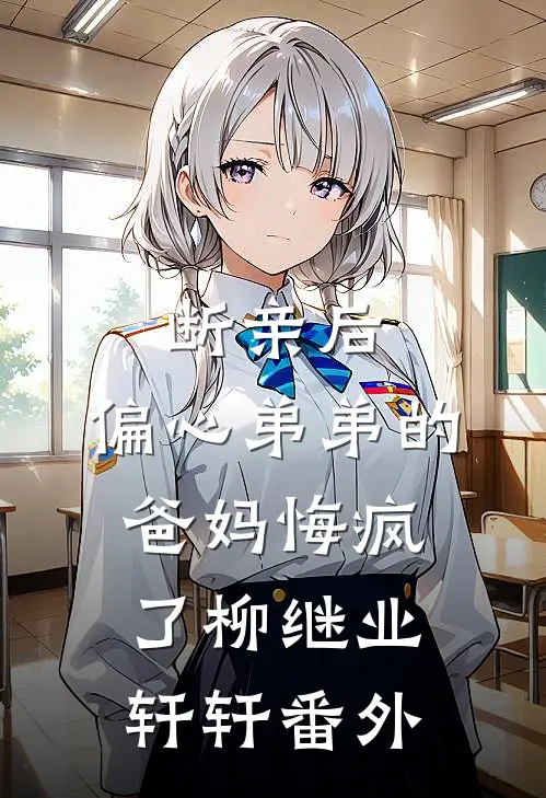 断亲后，偏心弟弟的爸妈悔疯了柳继业轩轩番外