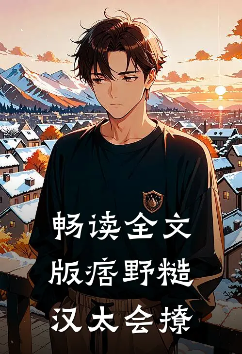 畅读全文版痞野糙汉太会撩