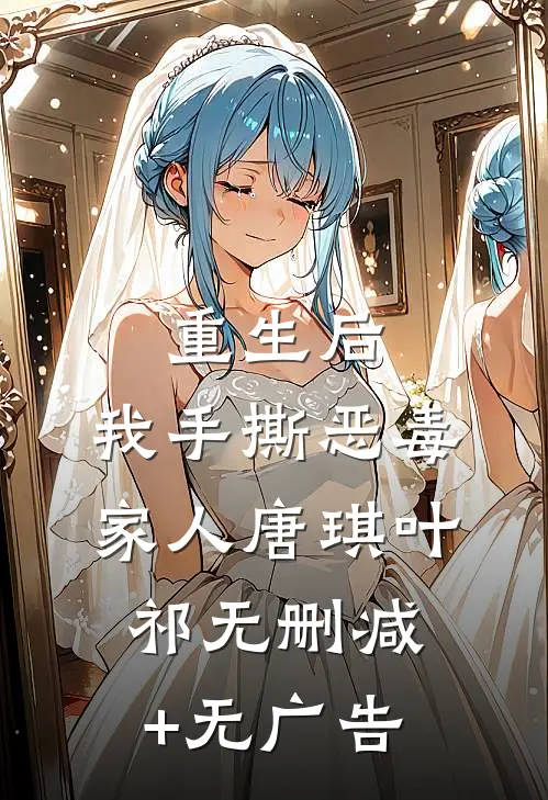 重生后，我手撕恶毒家人唐琪叶祁无删减+无广告