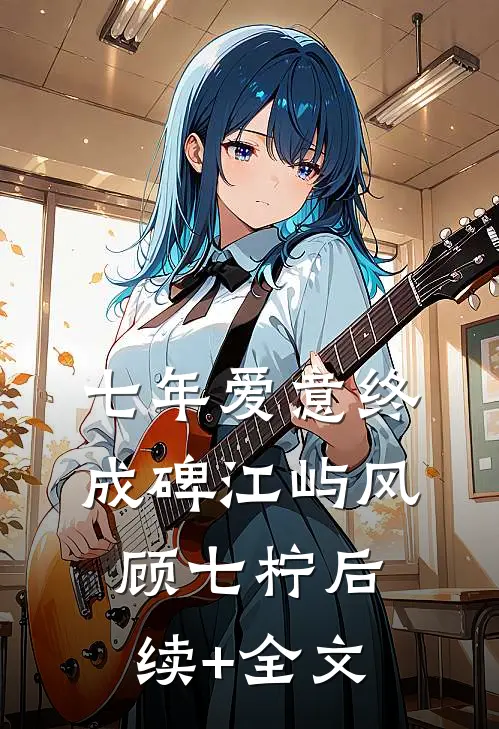 七年爱意终成碑江屿风顾七柠后续+全文