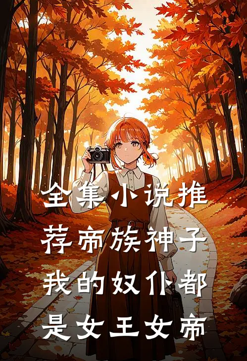全集推荐帝族神子我的奴仆都是女王女帝免费阅读