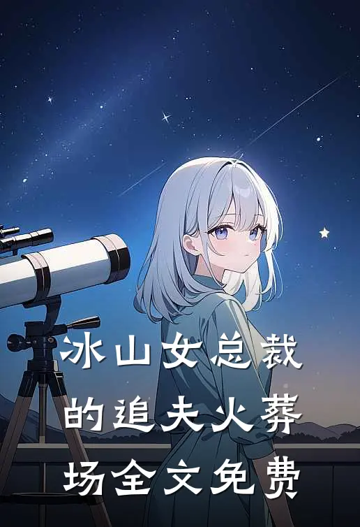 冰山女总裁的追夫火葬场全文免费