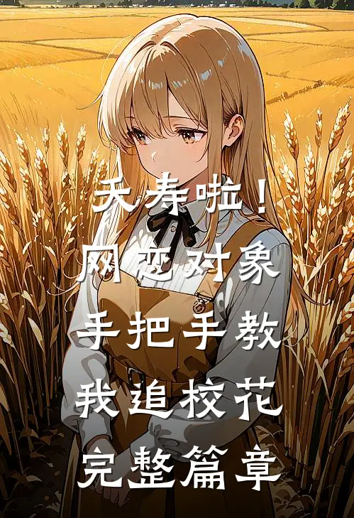 夭寿啦！网恋对象手把手教我追校花完整篇章