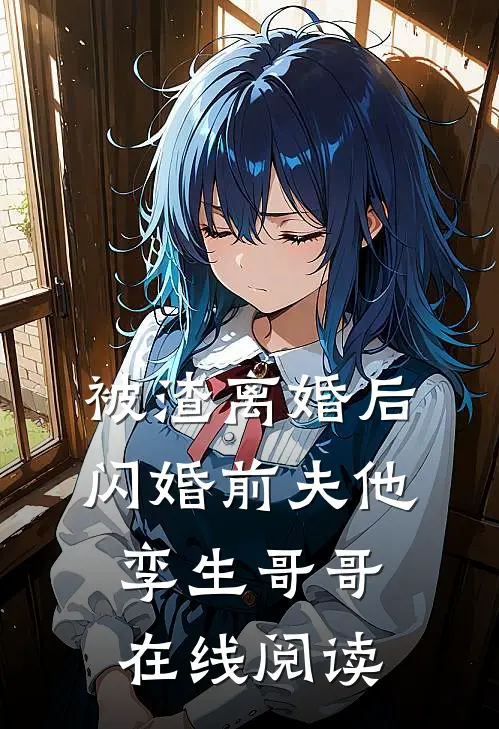 被渣离婚后，闪婚前夫他孪生哥哥在线阅读