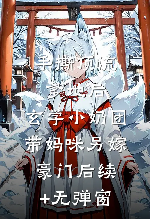 手撕顶流爹地后，玄学小奶团带妈咪另嫁豪门后续+无弹窗