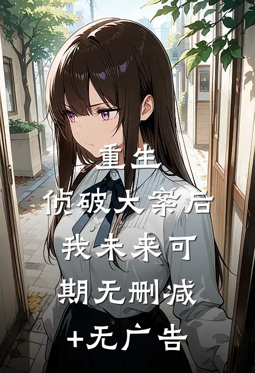 重生：侦破大案后，我未来可期无删减+无广告