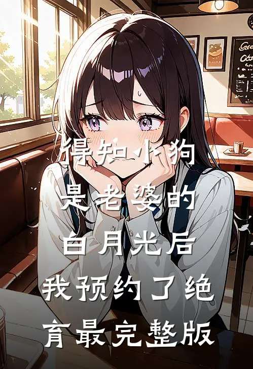 得知小狗是老婆的白月光后，我预约了绝育最完整版
