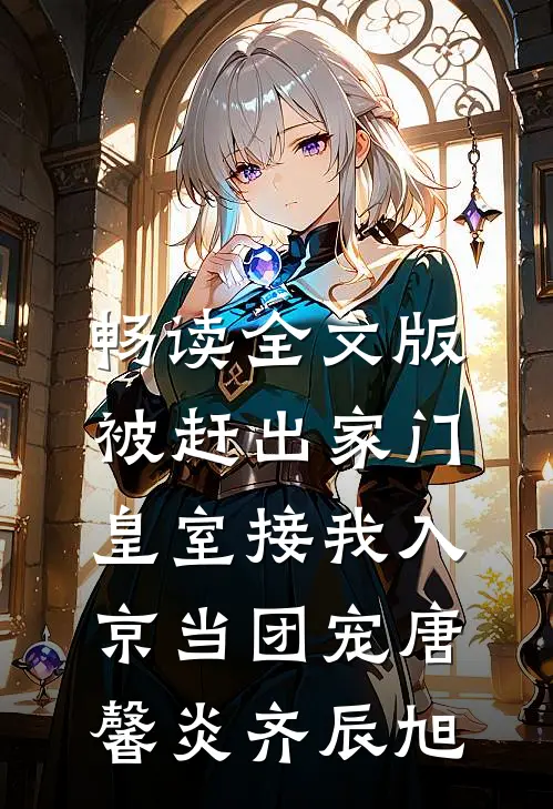 畅读全文版被赶出家门,皇室接我入京当团宠唐馨炎齐辰旭