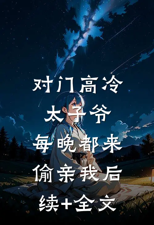 对门高冷太子爷，每晚都来偷亲我后续+全文