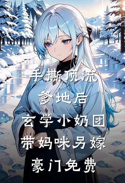 手撕顶流爹地后，玄学小奶团带妈咪另嫁豪门免费