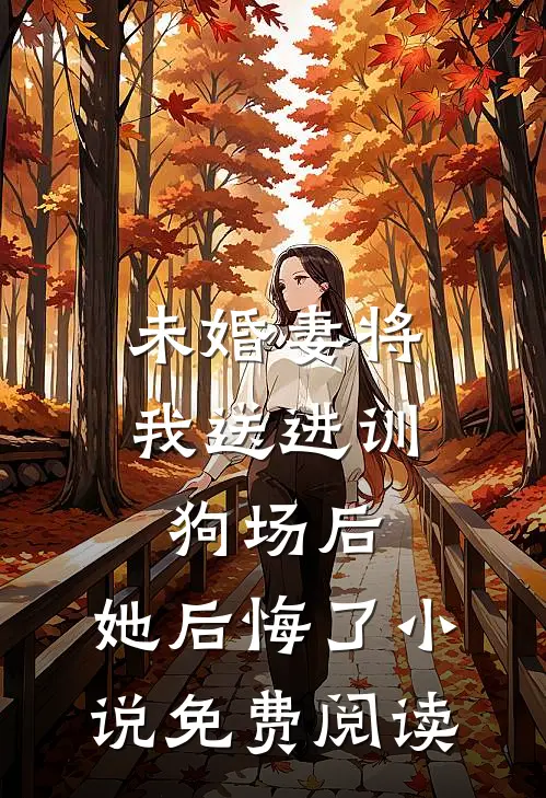 未婚妻将我送进训狗场后，她后悔了小说免费阅读