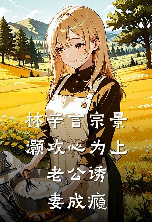 林辛言宗景灏攻心为上，老公诱妻成瘾