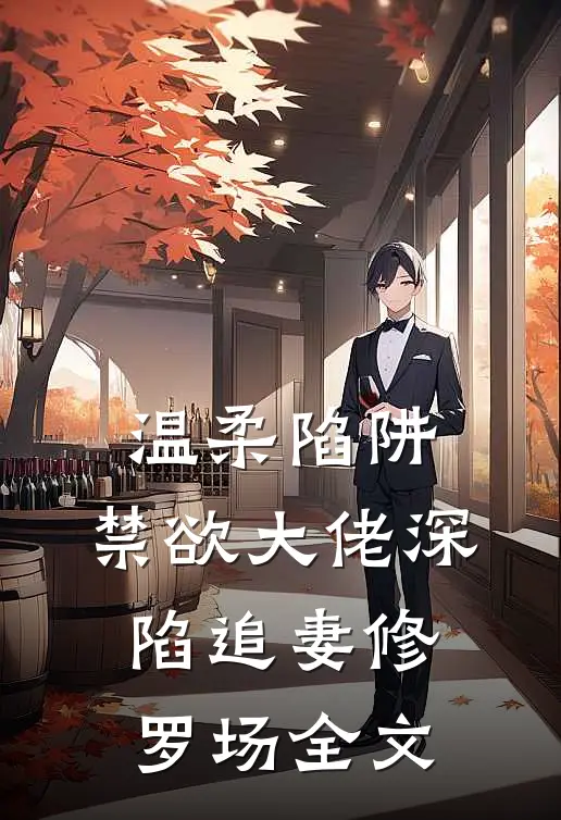温柔陷阱：禁欲大佬深陷追妻修罗场全文