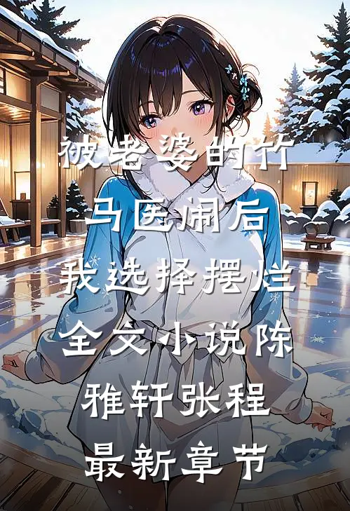 被老婆的竹马医闹后，我选择摆烂全文小说陈雅轩张程最新章节