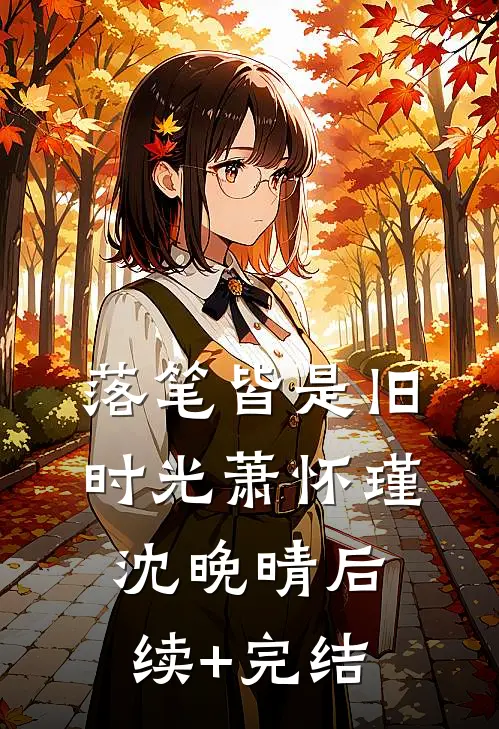 落笔皆是旧时光萧怀瑾沈晚晴后续+完结