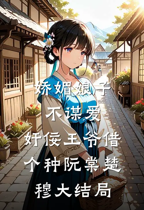 娇媚娘子不谋爱，奸佞王爷借个种阮棠楚穆大结局