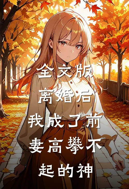 全文版离婚后，我成了前妻高攀不起的神