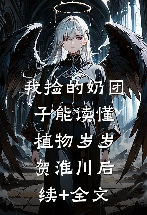 我捡的奶团子能读懂植物岁岁贺淮川后续+全文