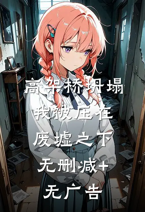 高架桥坍塌，我被压在废墟之下。无删减+无广告