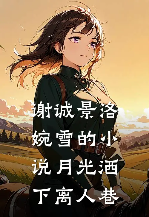 谢诚景洛婉雪的小说月光洒下离人巷