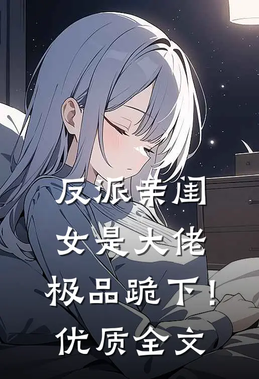 反派亲闺女是大佬，极品跪下！优质全文
