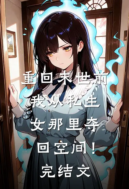 重回末世前，我从私生女那里夺回空间！完结文