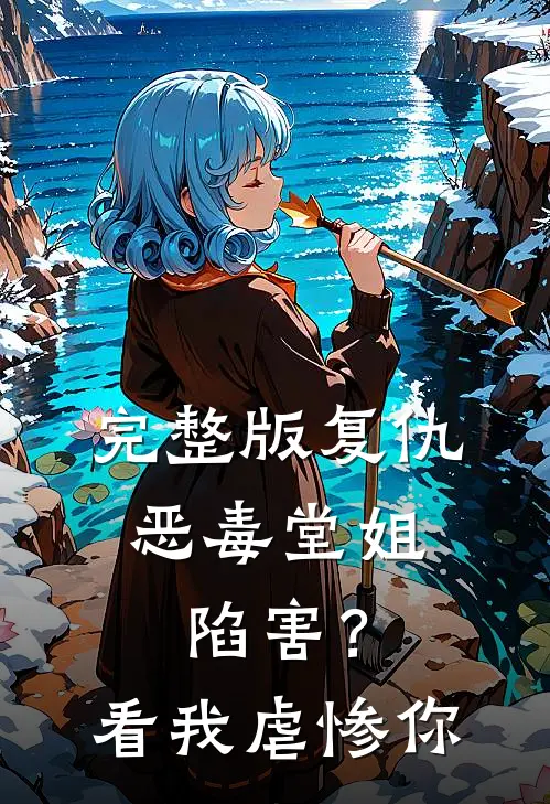 完整版复仇：恶毒堂姐陷害？看我虐惨你