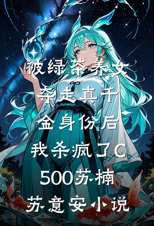 被绿茶养女夺走真千金身份后，我杀疯了C500苏楠苏意安小说