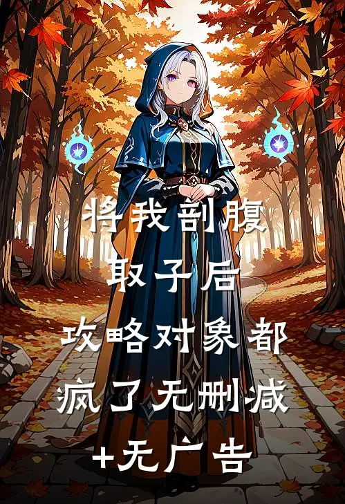 将我剖腹取子后，攻略对象都疯了无删减+无广告