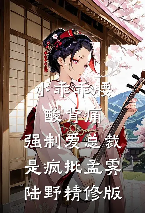 小乖乖腰酸背痛，强制爱总裁是疯批孟霁陆野精修版