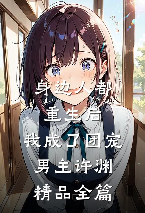 身边人都重生后,我成了团宠男主许渊精品全篇